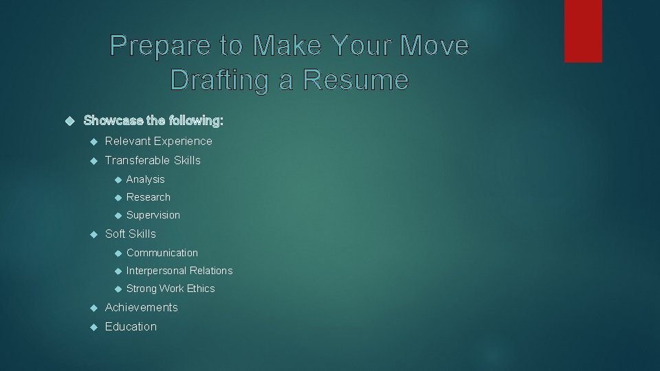 Prepare to Make Your Move Drafting a Resume Showcase the following: Relevant Experience Transferable
