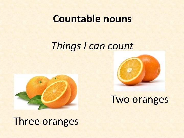 Countable nouns Things I can count Two oranges Three oranges 