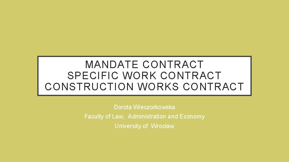 MANDATE CONTRACT SPECIFIC WORK CONTRACT CONSTRUCTION WORKS CONTRACT Dorota Wieczorkowska Faculty of Law, Administration
