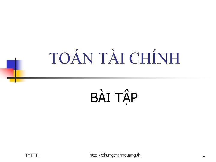 TOÁN TÀI CHÍNH BÀI TẬP TYTTTH http: //phungthanhquang. tk 1 