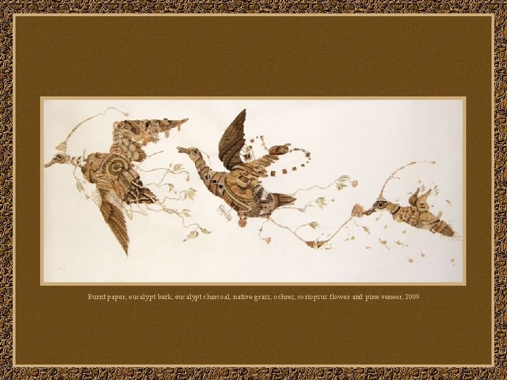 Burnt paper, eucalypt bark, eucalypt charcoal, native grass, ochres, coriopsus flower and pine veneer,