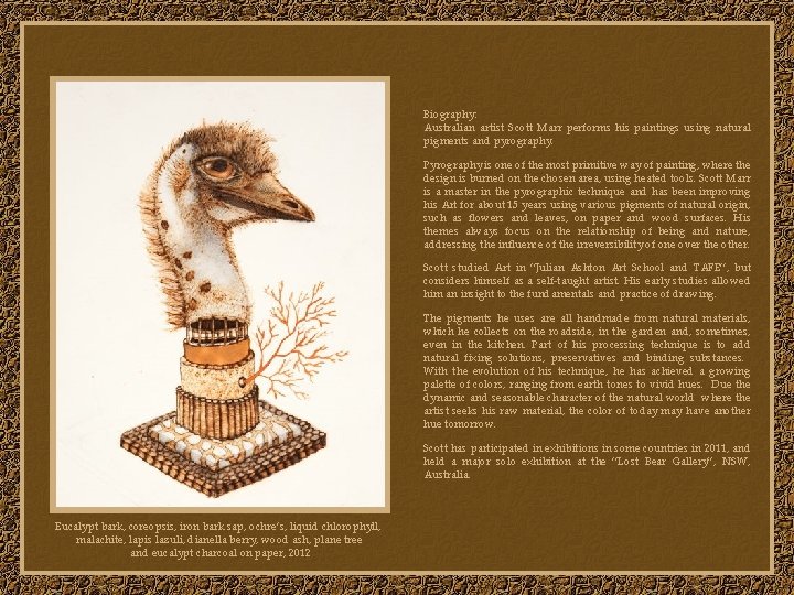 Biography: Australian artist Scott Marr performs his paintings using natural pigments and pyrography. Pyrography