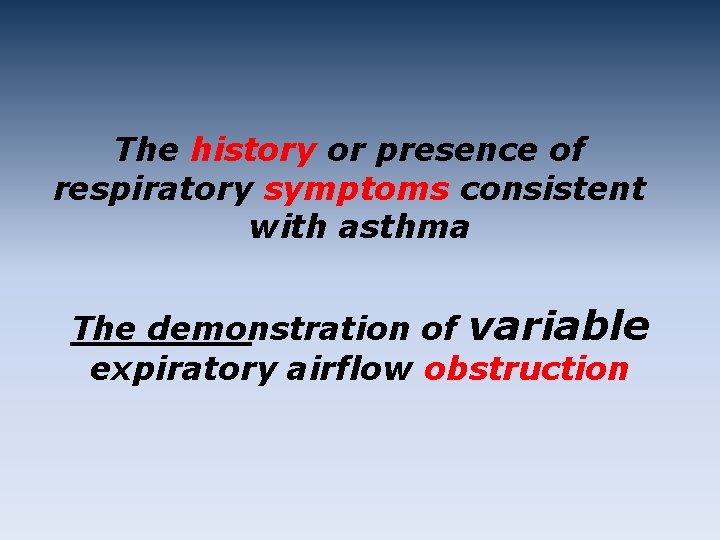 The history or presence of respiratory symptoms consistent with asthma The demonstration of variable