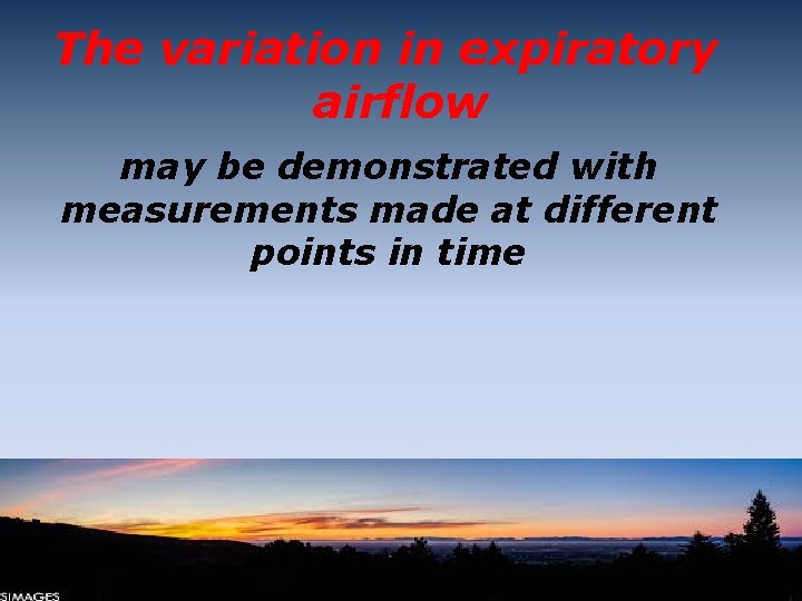 The variation in expiratory airflow may be demonstrated with measurements made at different points