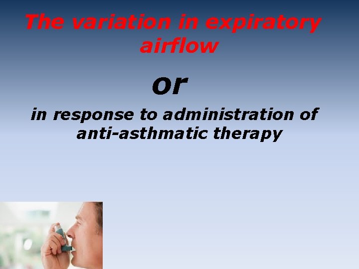 The variation in expiratory airflow or in response to administration of anti-asthmatic therapy 