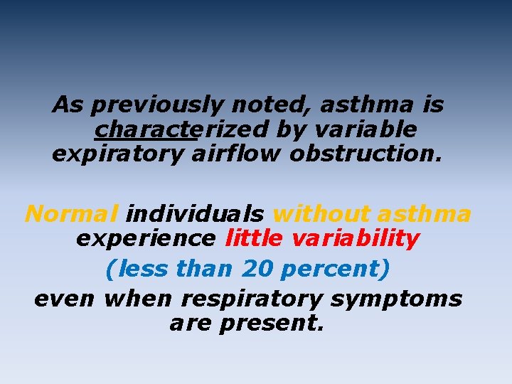As previously noted, asthma is characterized by variable expiratory airflow obstruction. Normal individuals without