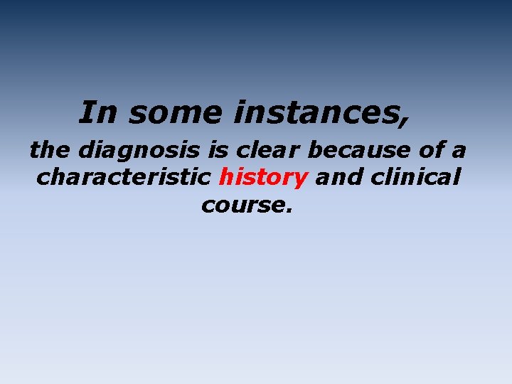 In some instances, the diagnosis is clear because of a characteristic history and clinical