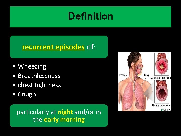 Definition recurrent episodes of: • Wheezing • Breathlessness • chest tightness • Cough particularly