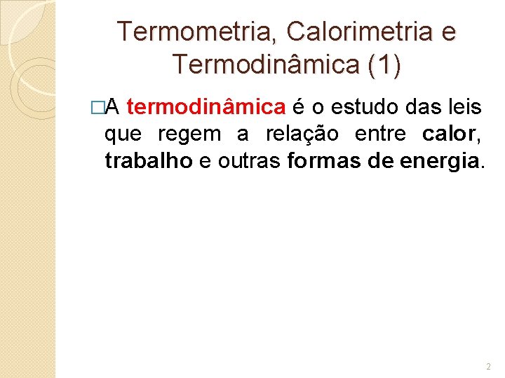 Termometria, Calorimetria e Termodinâmica (1) �A termodinâmica é o estudo das leis que regem