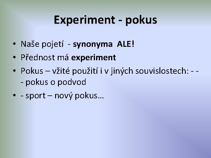 Experiment - pokus • Naše pojetí - synonyma ALE! • Přednost má experiment •
