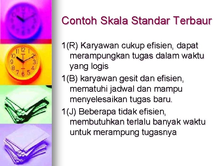 Contoh Skala Standar Terbaur 1(R) Karyawan cukup efisien, dapat merampungkan tugas dalam waktu yang