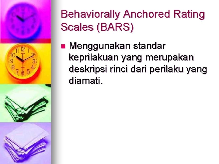 Behaviorally Anchored Rating Scales (BARS) n Menggunakan standar keprilakuan yang merupakan deskripsi rinci dari