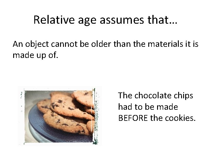 Relative age assumes that… An object cannot be older than the materials it is