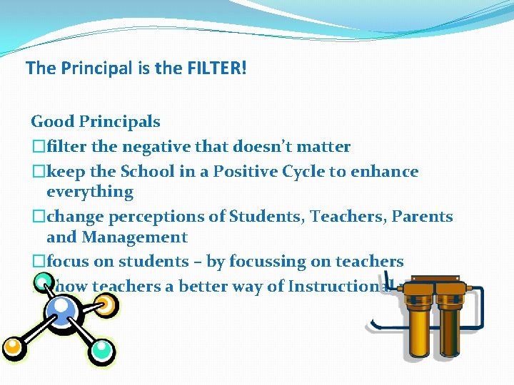 The Principal is the FILTER! Good Principals �filter the negative that doesn’t matter �keep