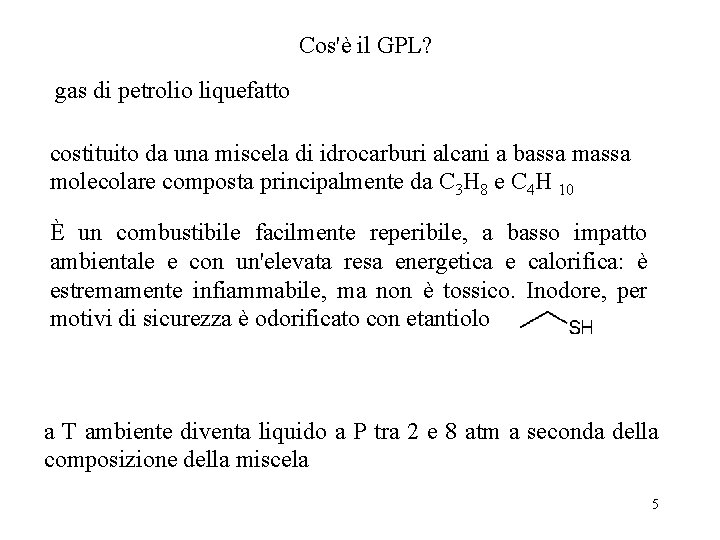 Cos'è il GPL? gas di petrolio liquefatto costituito da una miscela di idrocarburi alcani Cos'è il GPL? gas di petrolio liquefatto costituito da una miscela di idrocarburi alcani