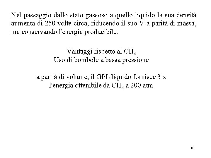 Nel passaggio dallo stato gassoso a quello liquido la sua densità aumenta di 250 Nel passaggio dallo stato gassoso a quello liquido la sua densità aumenta di 250