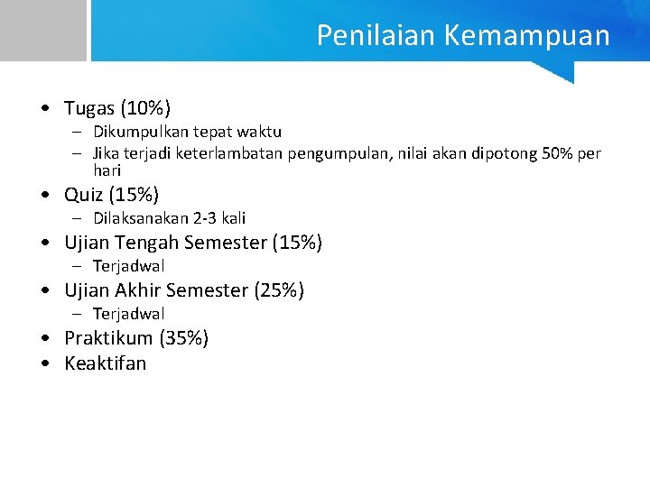 Penilaian Kemampuan • Tugas (10%) – Dikumpulkan tepat waktu – Jika terjadi keterlambatan pengumpulan,