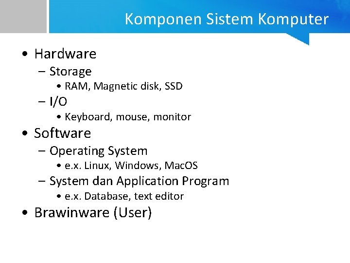 Komponen Sistem Komputer • Hardware – Storage • RAM, Magnetic disk, SSD – I/O