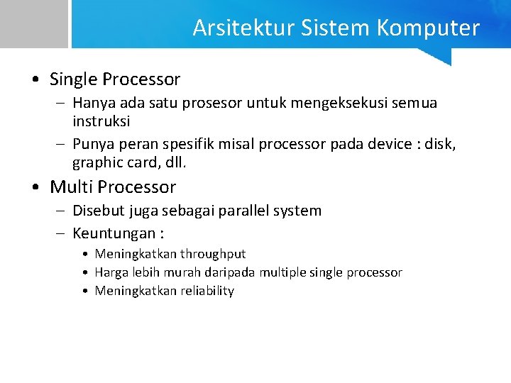 Arsitektur Sistem Komputer • Single Processor – Hanya ada satu prosesor untuk mengeksekusi semua