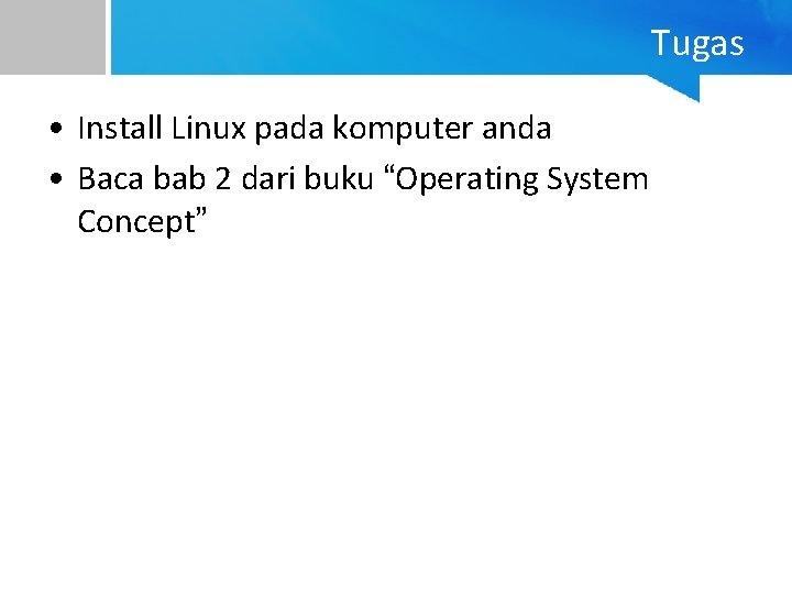 Tugas • Install Linux pada komputer anda • Baca bab 2 dari buku “Operating