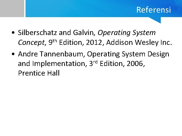 Referensi • Silberschatz and Galvin, Operating System Concept, 9 th Edition, 2012, Addison Wesley