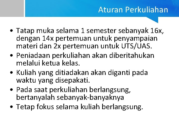 Aturan Perkuliahan • Tatap muka selama 1 semester sebanyak 16 x, dengan 14 x