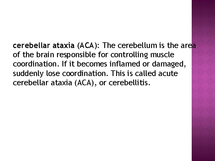 cerebellar ataxia (ACA): The cerebellum is the area of the brain responsible for controlling