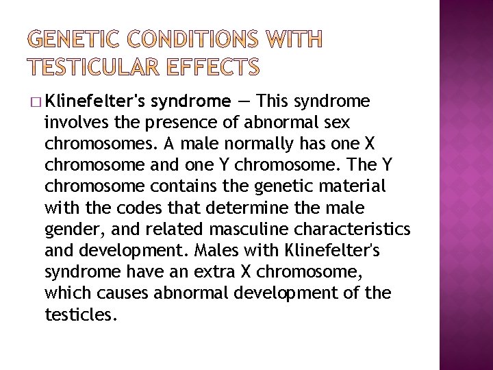 � Klinefelter's syndrome — This syndrome involves the presence of abnormal sex chromosomes. A