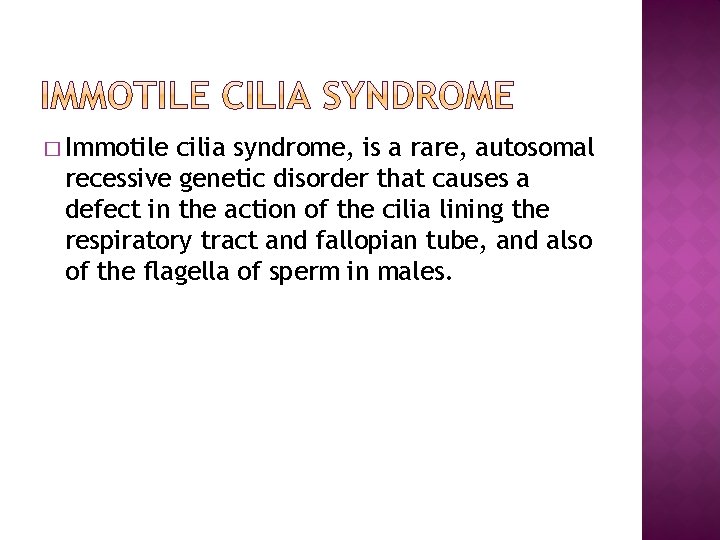 � Immotile cilia syndrome, is a rare, autosomal recessive genetic disorder that causes a