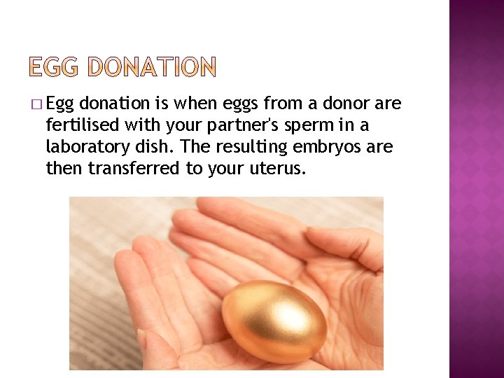 � Egg donation is when eggs from a donor are fertilised with your partner's