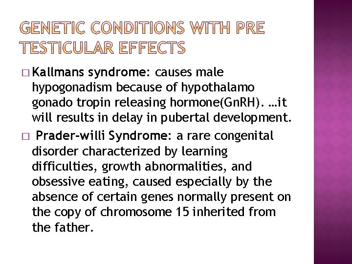 � Kallmans syndrome: causes male hypogonadism because of hypothalamo gonado tropin releasing hormone(Gn. RH).