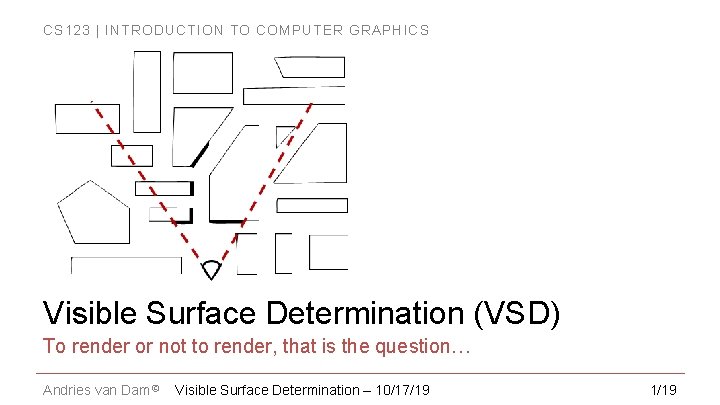 CS 123 | INTRODUCTION TO COMPUTER GRAPHICS Visible Surface Determination (VSD) To render or