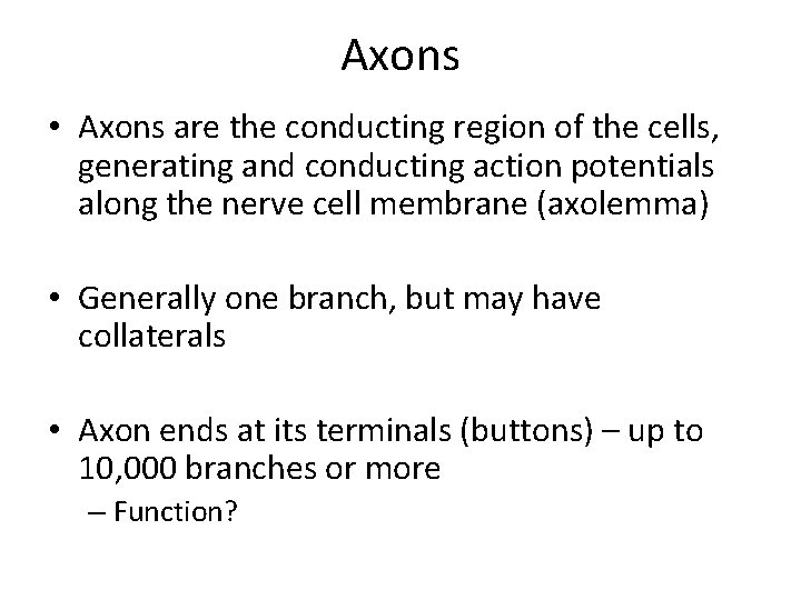 Axons • Axons are the conducting region of the cells, generating and conducting action