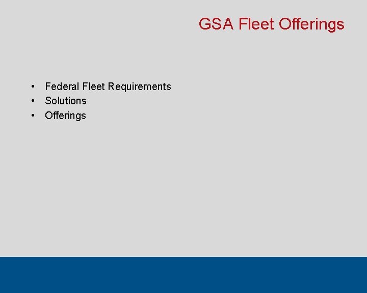 GSA Fleet Offerings • Federal Fleet Requirements • Solutions • Offerings 