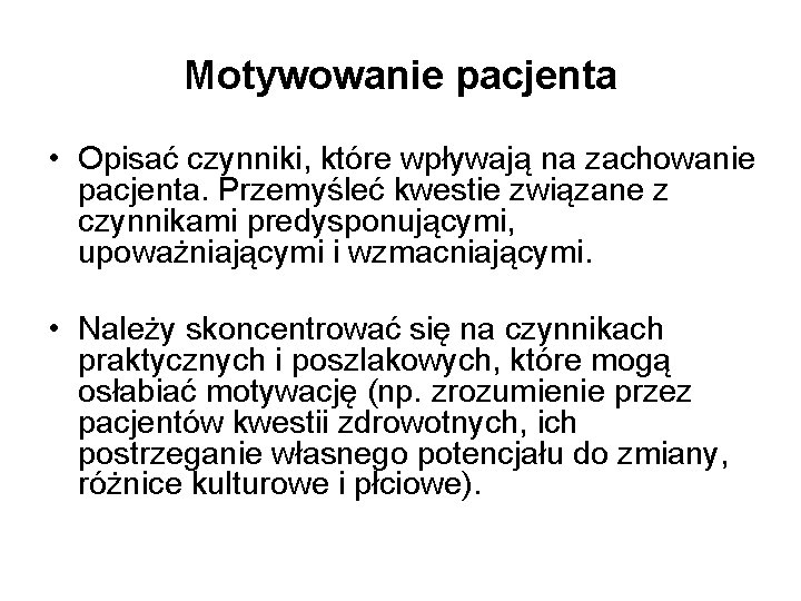 Motywowanie pacjenta • Opisać czynniki, które wpływają na zachowanie pacjenta. Przemyśleć kwestie związane z