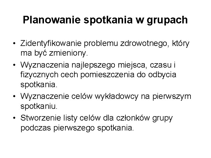 Planowanie spotkania w grupach • Zidentyfikowanie problemu zdrowotnego, który ma być zmieniony. • Wyznaczenia