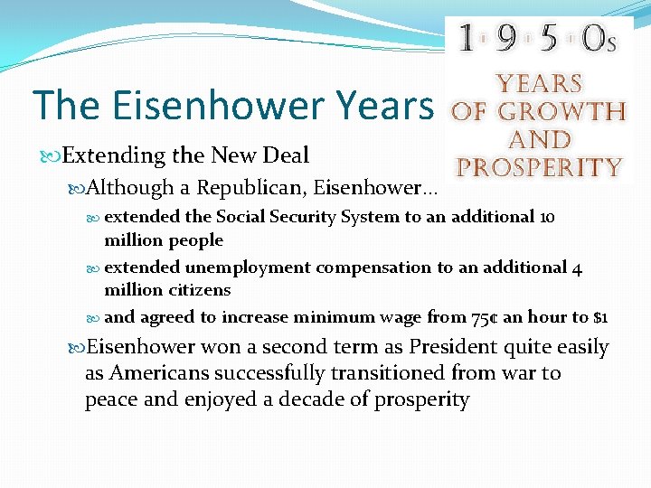 The Eisenhower Years Extending the New Deal Although a Republican, Eisenhower… extended the Social