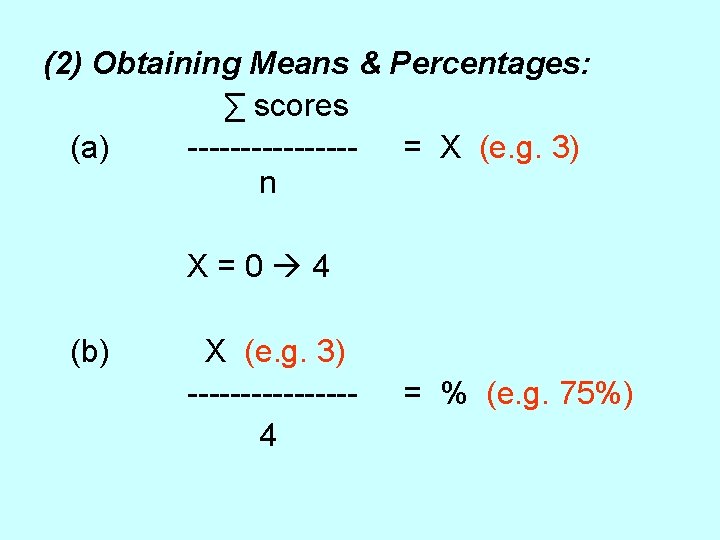 (2) Obtaining Means & Percentages: ∑ scores (a) -------- = X (e. g. 3)