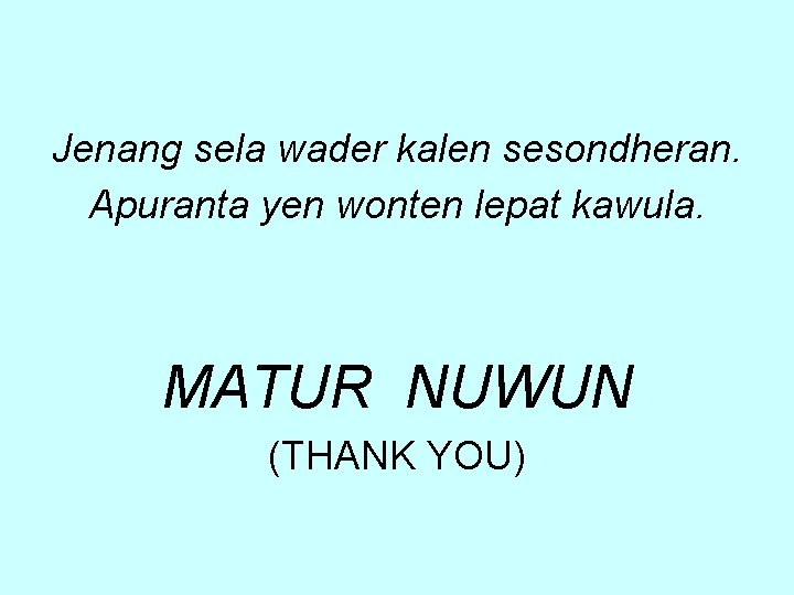Jenang sela wader kalen sesondheran. Apuranta yen wonten lepat kawula. MATUR NUWUN (THANK YOU)