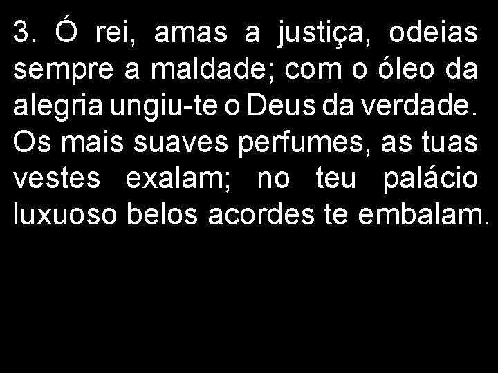 3. Ó rei, amas a justiça, odeias sempre a maldade; com o óleo da 3. Ó rei, amas a justiça, odeias sempre a maldade; com o óleo da
