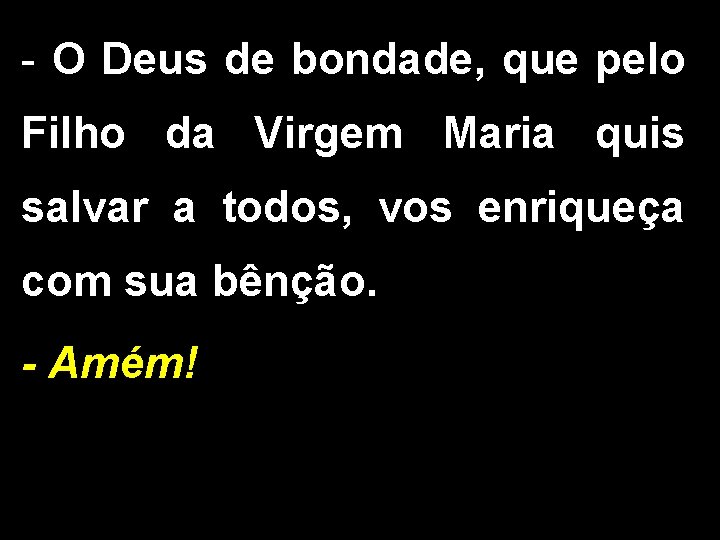 - O Deus de bondade, que pelo Filho da Virgem Maria quis salvar a - O Deus de bondade, que pelo Filho da Virgem Maria quis salvar a
