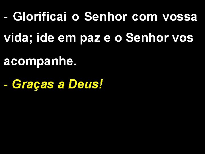 - Glorificai o Senhor com vossa vida; ide em paz e o Senhor vos - Glorificai o Senhor com vossa vida; ide em paz e o Senhor vos
