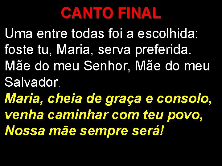 CANTO FINAL Uma entre todas foi a escolhida: foste tu, Maria, serva preferida. Mãe CANTO FINAL Uma entre todas foi a escolhida: foste tu, Maria, serva preferida. Mãe