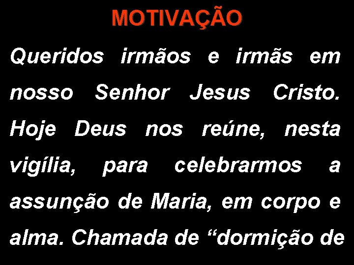 MOTIVAÇÃO Queridos irmãos e irmãs em nosso Senhor Jesus Cristo. Hoje Deus nos reúne, MOTIVAÇÃO Queridos irmãos e irmãs em nosso Senhor Jesus Cristo. Hoje Deus nos reúne,