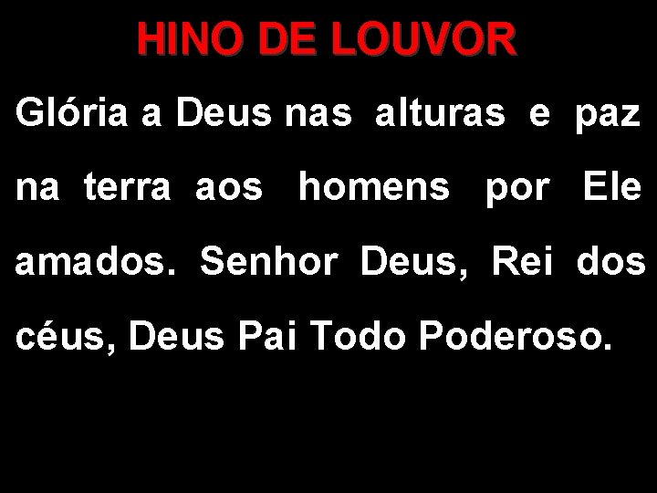 HINO DE LOUVOR Glória a Deus nas alturas e paz na terra aos homens HINO DE LOUVOR Glória a Deus nas alturas e paz na terra aos homens