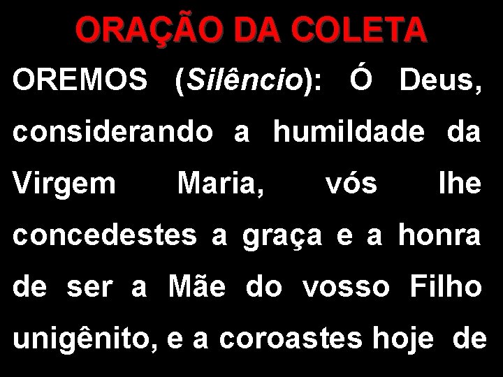 ORAÇÃO DA COLETA OREMOS (Silêncio): Ó Deus, considerando a humildade da Virgem Maria, vós ORAÇÃO DA COLETA OREMOS (Silêncio): Ó Deus, considerando a humildade da Virgem Maria, vós