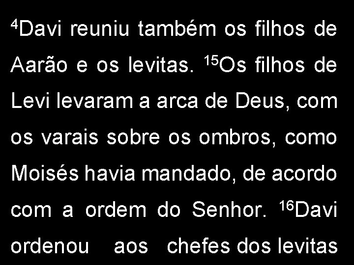4 Davi reuniu também os filhos de Aarão e os levitas. 15 Os filhos 4 Davi reuniu também os filhos de Aarão e os levitas. 15 Os filhos