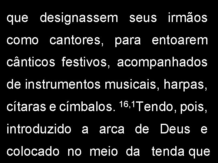 que designassem seus irmãos como cantores, para entoarem cânticos festivos, acompanhados de instrumentos musicais, que designassem seus irmãos como cantores, para entoarem cânticos festivos, acompanhados de instrumentos musicais,
