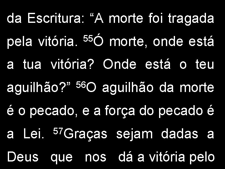 da Escritura: “A morte foi tragada pela vitória. 55Ó morte, onde está a tua da Escritura: “A morte foi tragada pela vitória. 55Ó morte, onde está a tua