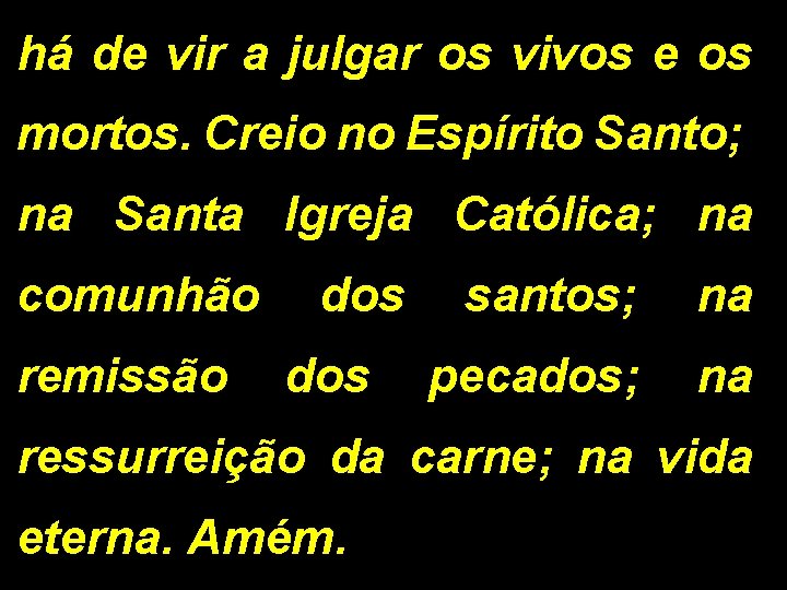 há de vir a julgar os vivos e os mortos. Creio no Espírito Santo; há de vir a julgar os vivos e os mortos. Creio no Espírito Santo;